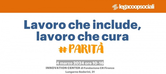 Legacoopsociali. Firenze 4 marzo 2024. Lavoro che include, lavoro che cura #parità